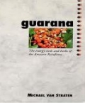 Guarana: The Energy Seeds and Herbs of the Amazon Rainforest