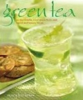 Green Tea: 50 Hot Drinks, Cool Quenchers, and Sweet and Savory